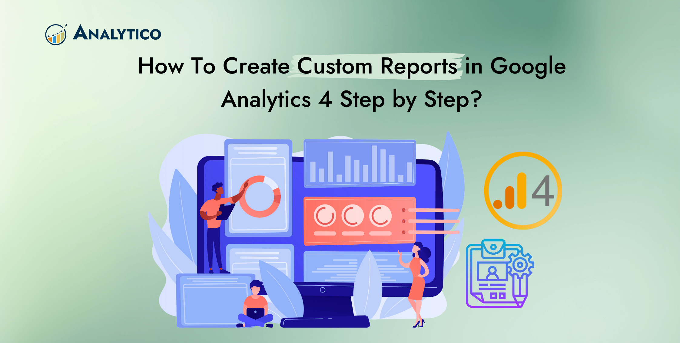 How To Create Custom Reports in Google Analytics 4 Step by Step?