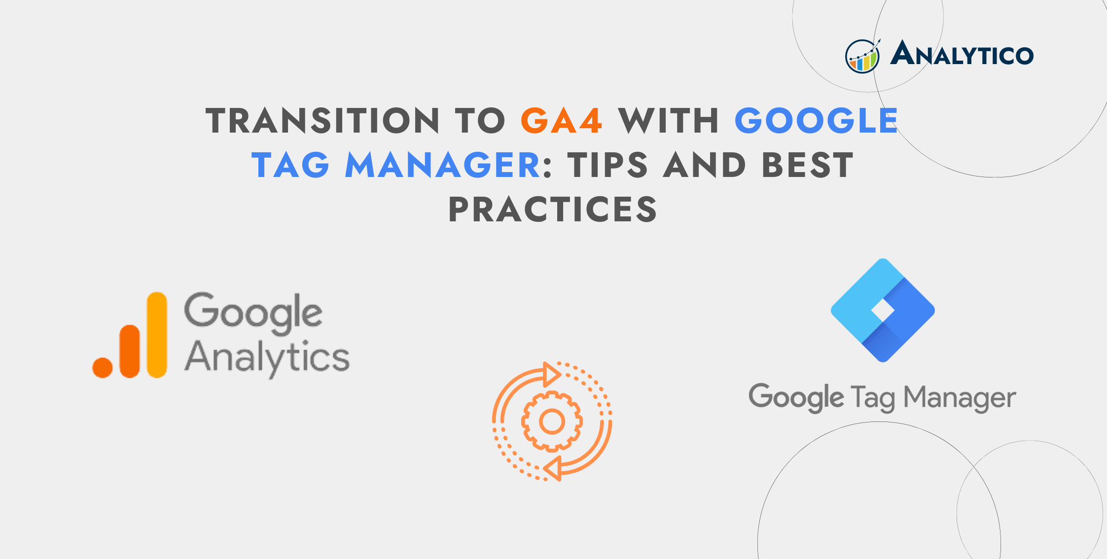 Transition to GA4 with Google Tag Manager: Tips and Best Practices